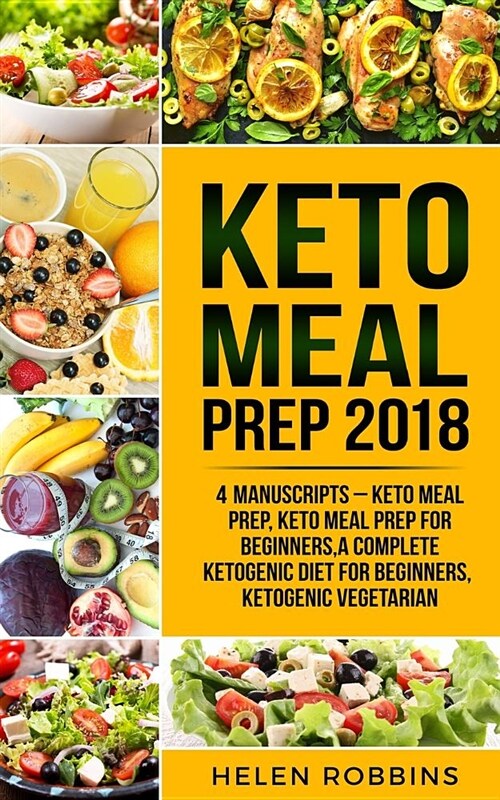 Keto Meal Prep 2018: 4 Manuscripts That Contains the Ultimate Keto Meal Prep Guide to Make Delicious and Easy Ketogenic Recipes for a Rapid (Paperback)