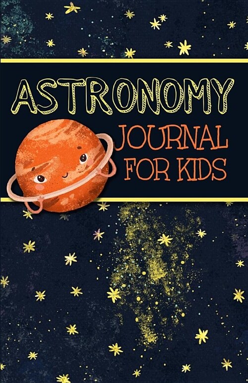 Astronomy Journal for Kids: An Easy-To-Use Guided Night Sky Observations Record Book for Children with an Orange Saturn Cover (Paperback)