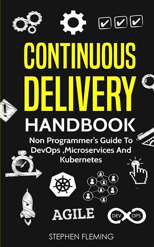 Continuous Delivery Handbook: Non Programmers Guide to Devops, Microservices and Kubernetes (Paperback)