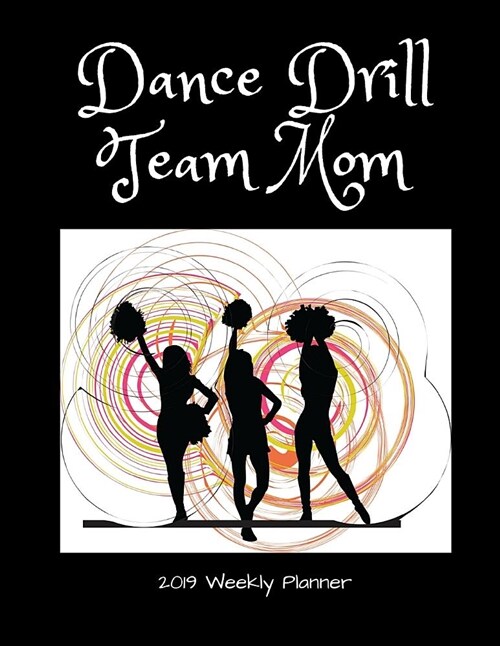 Dance Drill Team Mom 2019 Weekly Planner: A Scheduling Calendar for Busy Moms of Dancers (Paperback)