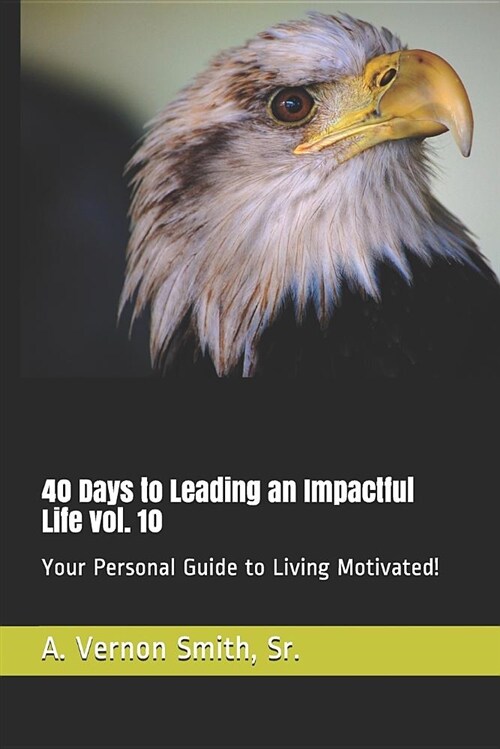 40 Days to Leading an Impactful Life Vol. 10: Your Personal Guide to Living Motivated! (Paperback)