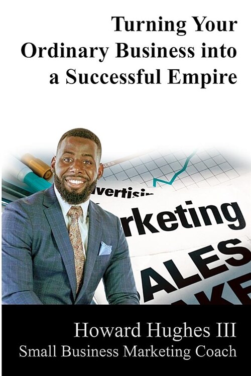 Turning Your Ordinary Business Into a Successful Empire: Small Business Marketing Specialist (Paperback)