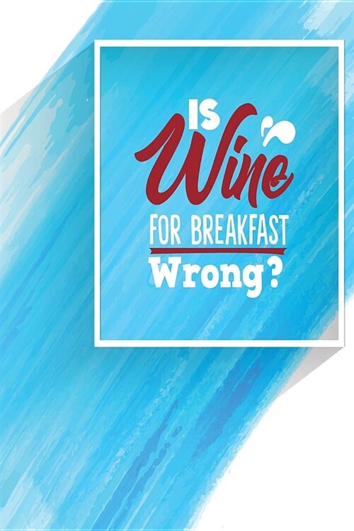 Is Wine for Breakfast Wrong?: One Subject College Ruled Notebook (Paperback)