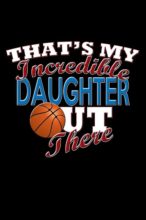 Thats My Incredible Daughter Out There: Basketball Daughter Blank Lined Journal, Gift Notebook for Mom & Dad (150 Pages) (Paperback)