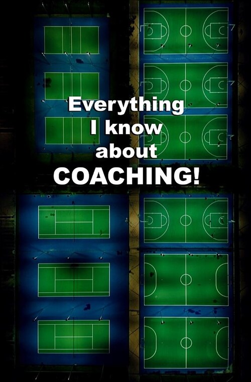 Everything I Know about Coaching!: Blank Journal and Sports Diary (Paperback)