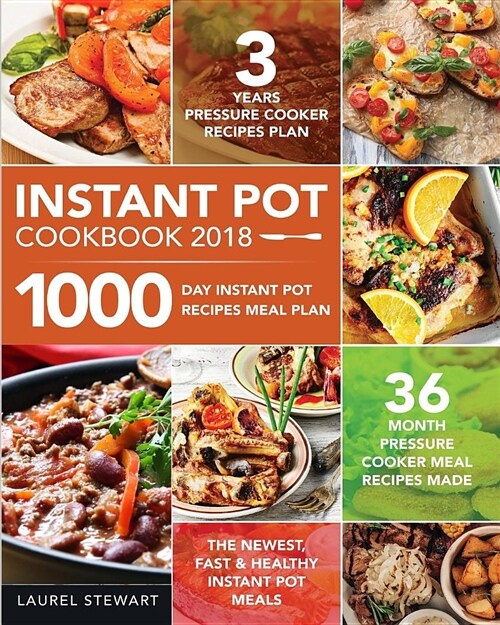 Instant Pot Cookbook 2018: 1000 Day Instant Pot Recipes Meal Plan - 36 Month Pressure Cooker Meal Recipes - 3 Years Pressure Cooker Recipes Plan (Paperback)