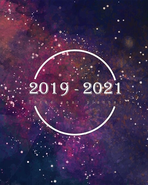2019 - 2021 Three Year Planner: Space Galaxy, 36 Monthly Calendar, 3 Years Schedule Planner Agenda Organizer Personal Time Management Journal Yearly M (Paperback)