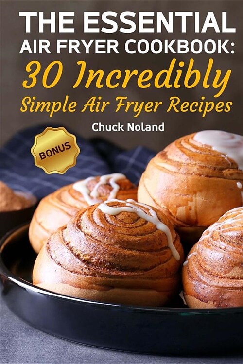 The Essential Air Fryer Cookbook: 30 Incredibly Simple Air Fryer Recipes (Paperback)