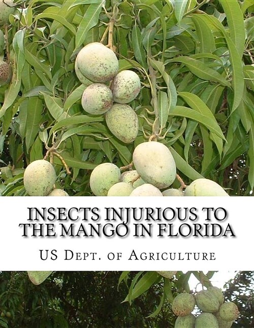 Insects Injurious to the Mango in Florida: Farmers Bulletin 1257 (Paperback)