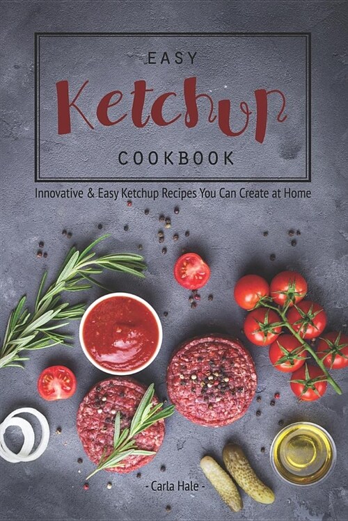 Easy Ketchup Cookbook: Innovative & Easy Ketchup Recipes You Can Create at Home (Paperback)