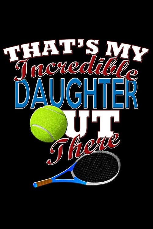 Thats My Incredible Daughter Out There: Tennis Daughter Blank Lined Journal, Gift Notebook for Mom & Dad (150 Pages) (Paperback)