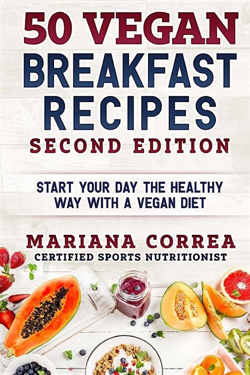 50 Vegan Breakfast Recipes Second Edition: Start Your Day the Healthy Way with a Vegan Diet (Paperback)