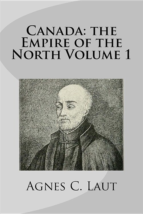 Canada: The Empire of the North Volume 1 (Paperback)