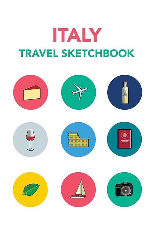 Italy Travel Sketchbook: Blank Travel Sketchbook (6x9), 120 Pages (Blank Travel Journal): Sketchbook for Travel, Italy Travel Planner, Vacation (Paperback)