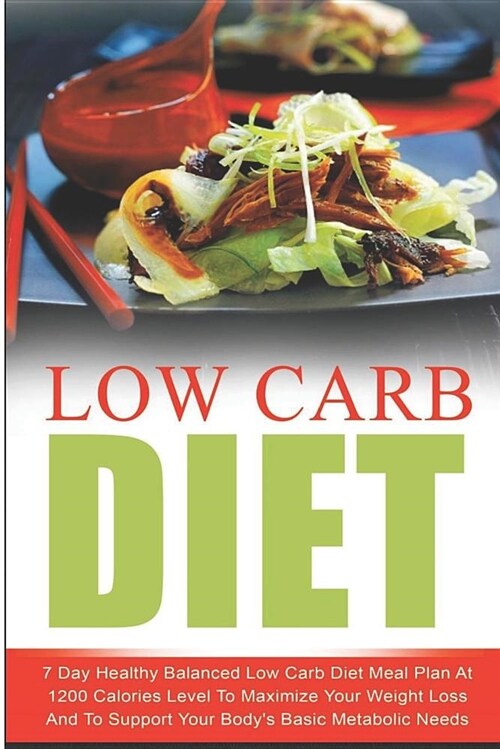 Low Carb Diet: 7 Day Healthy Balanced Low Carb Diet Meal Plan at 1200 Calories Level to Maximize Your Weight Loss and to Support Your (Paperback)