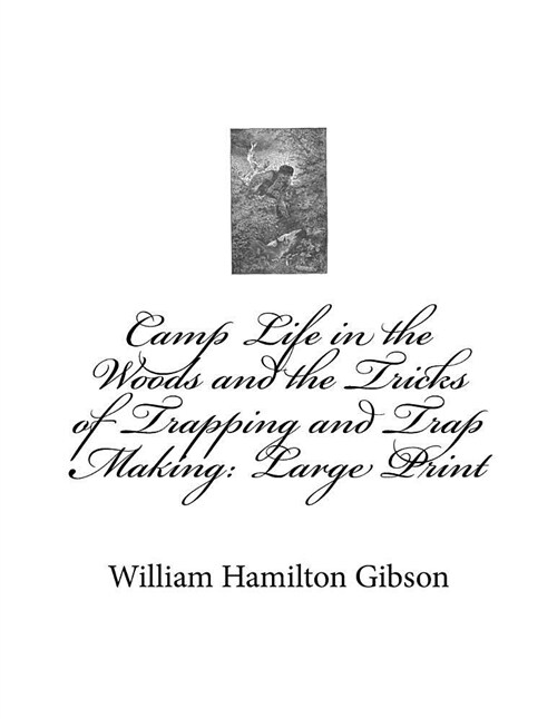 Camp Life in the Woods and the Tricks of Trapping and Trap Making: Large Print (Paperback)