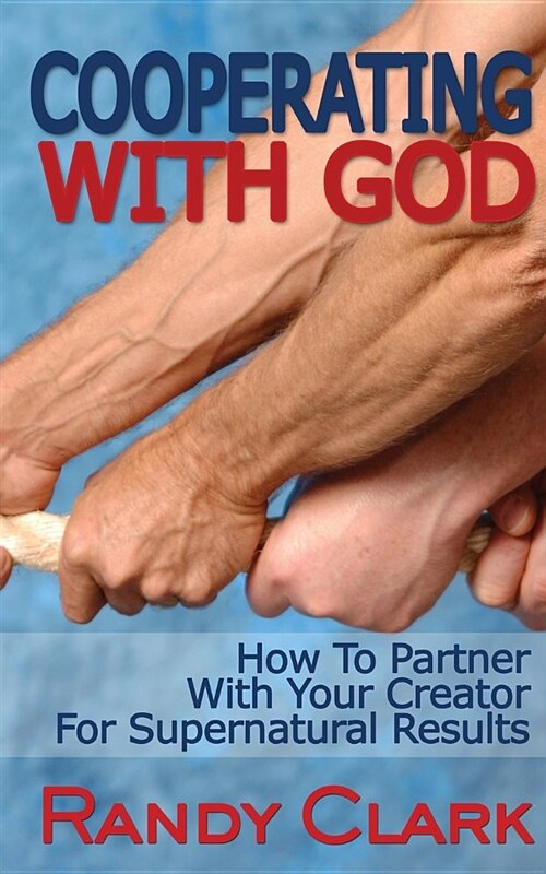 Cooperating with God: How to Partner with Your Creator for Supernatural Results (Paperback)