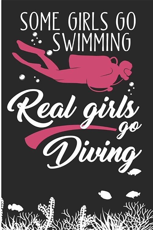 Some Girls Go Swimming Real Girls Go Diving: Scuba Diving Snorkeling Blank Lined Note Book (Paperback)