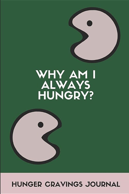 Why Am I Always Hungry? Hunger Cravings Journal (Paperback)