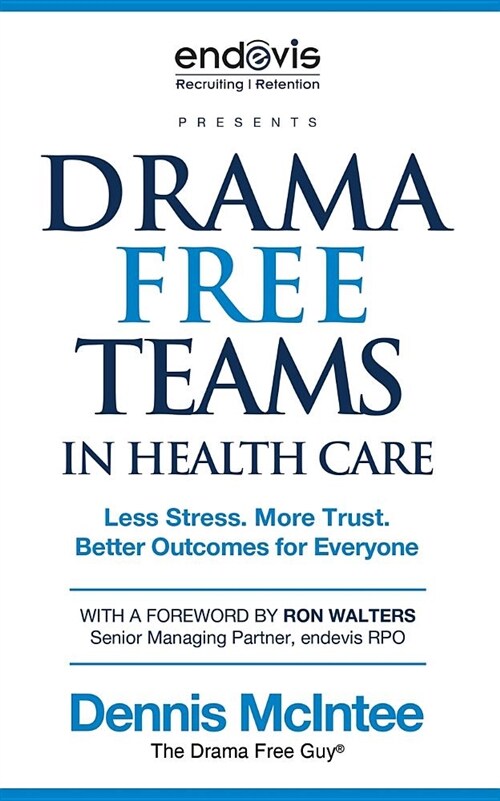 Drama Free Teams in Healthcare: Less Stress. More Trust. Better Outcomes for Everyone (Paperback)