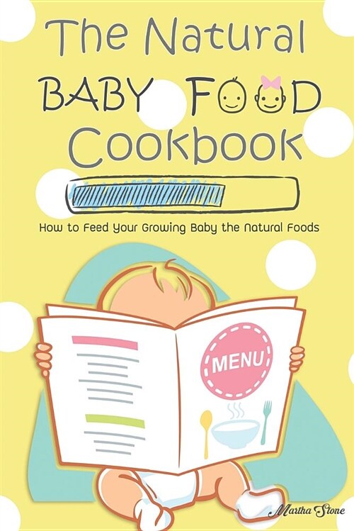 The Natural Baby Food Cookbook: How to Feed Your Growing Baby the Natural Foods (Paperback)