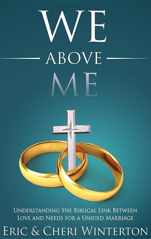 We Above Me: Understanding the Biblical Link Between Love and Needs for a Unified Marriage (Hardcover)