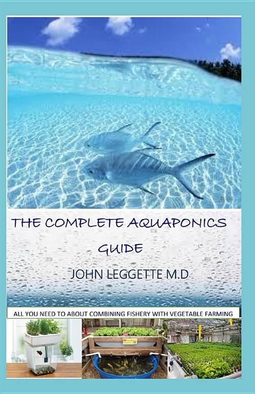 The Complete Aquaponics Guide: All You Need to Know about Combining Fishery with Vegetable Farming (Paperback)