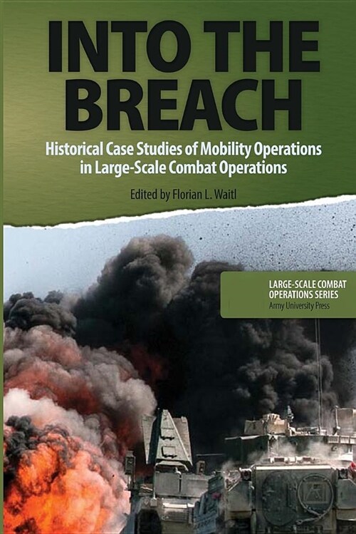 Into the Breach: Historical Case Studies of Mobility Operations in Large-Scale Combat Operations (Paperback)