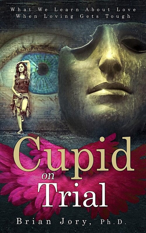 Cupid on Trial: What We Learn about Love When Loving Gets Tough (Paperback)