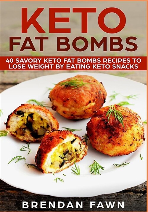 Keto Fat Bombs: 40 Savory Keto Fat Bombs Recipes to Lose Weight by Eating Keto Snacks (Paperback)