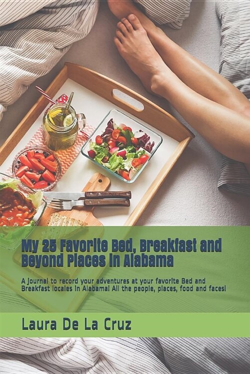 My 25 Favorite Bed, Breakfast and Beyond Places in Alabama: A Journal to Record Your Adventures at Your Favorite Bed and Breakfast Locales in Alabama! (Paperback)
