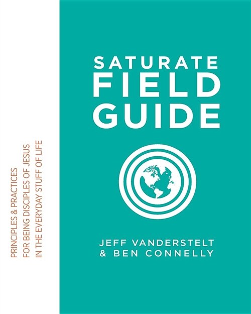 Saturate Field Guide: Principles & Practices for Being Disciples of Jesus in the Everyday Stuff of Life (Paperback)