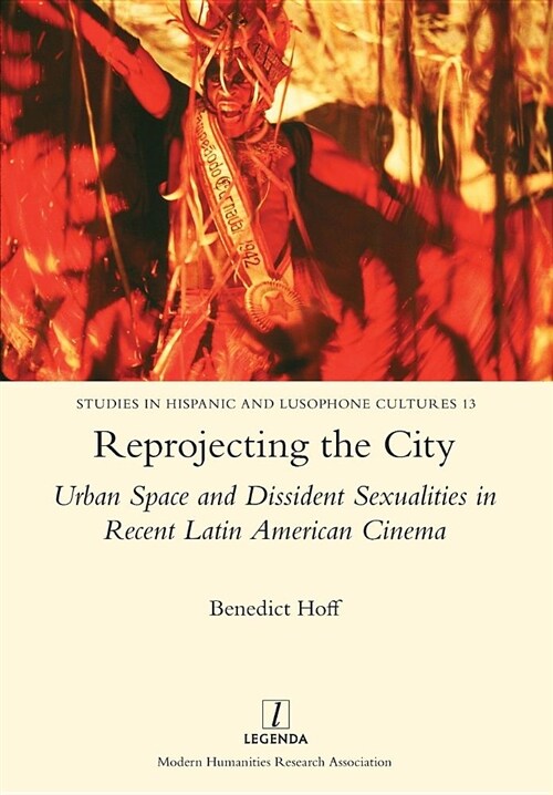 Reprojecting the City: Urban Space and Dissident Sexualities in Recent Latin American Cinema (Paperback)