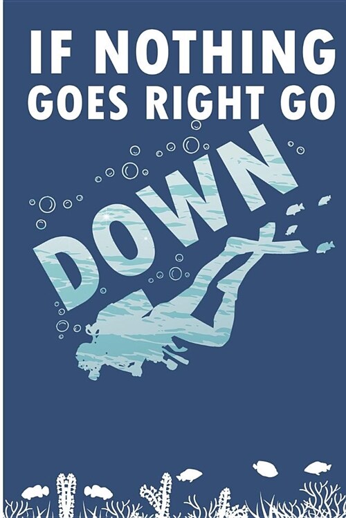 If Nothing Goes Right Go Down: Deep Sea Diving Buddy Blank Lined Note Book (Paperback)