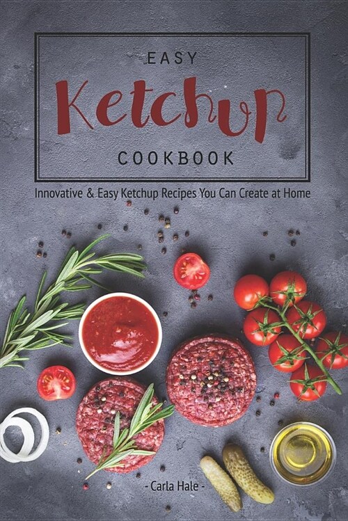 Easy Ketchup Cookbook: Innovative & Easy Ketchup Recipes You Can Create at Home (Paperback)