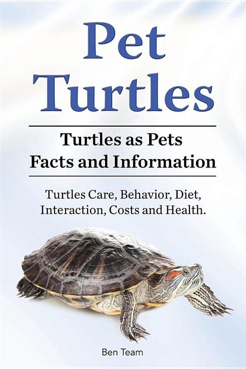 Pet Turtles. Turtles as Pets Facts and Information. Turtles Care, Behavior, Diet, Interaction, Costs and Health. (Paperback)