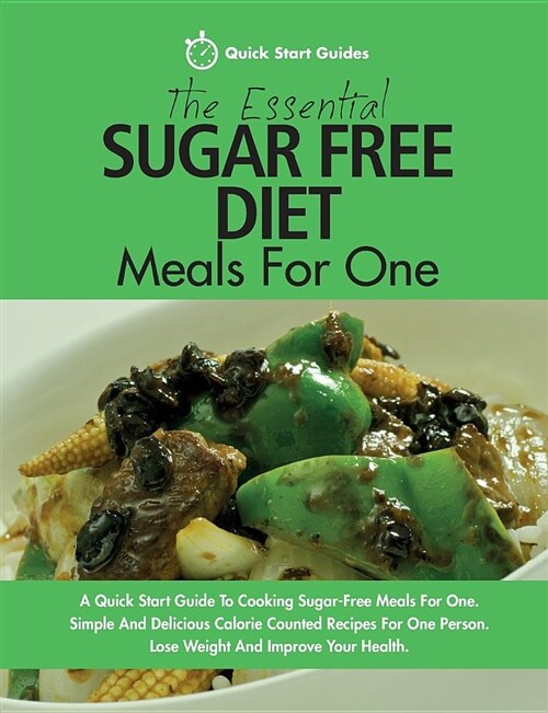 The Essential Sugar Free Diet Meals for One: A Quick Start Guide to Cooking Sugar-Free Meals for One. Simple and Delicious Calorie Counted Recipes for (Paperback)