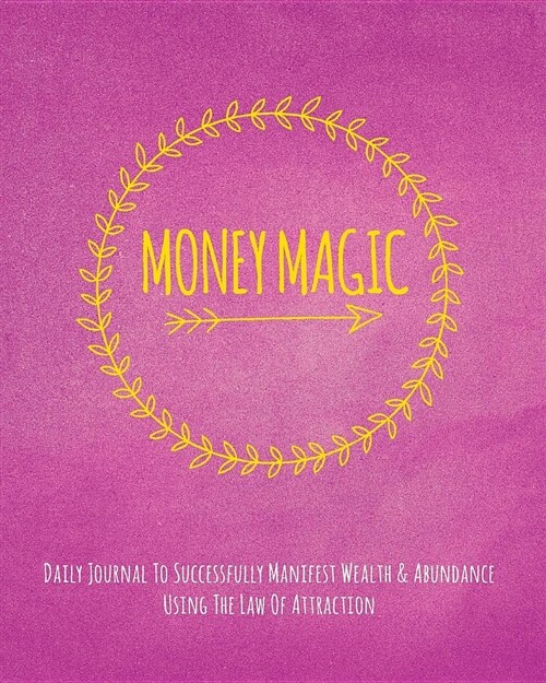 Money Magic: Daily Journal to Successfully Manifest Wealth & Abundance Using the Law of Attraction (Paperback)