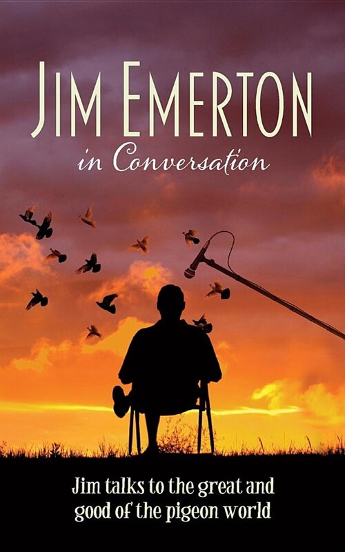 Jim Emerton in Conversation: Jim Talks to the Great and Good of the Pigeon World (Paperback)