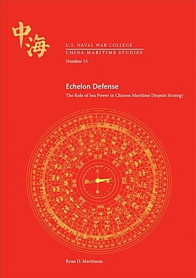 Echelon Defense: The Role of Sea Power in Chinese Maritime Dispute Strategy: The Role of Sea Power in Chinese Maritime Dispute Strategy (Paperback)