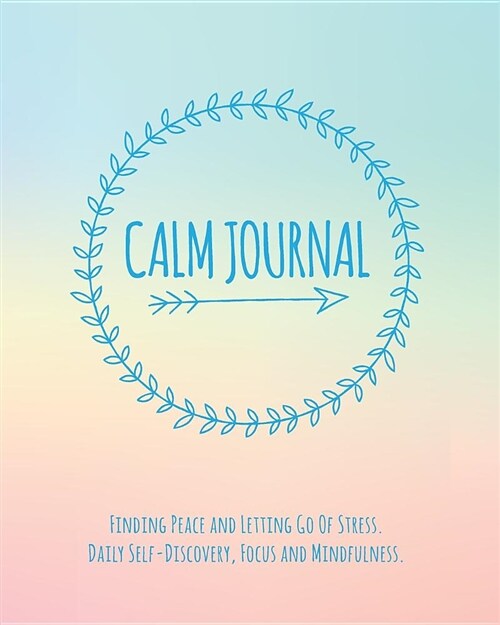 Calm Journal: Finding Peace and Letting Go of Stress. Daily Self-Discovery, Focus and Mindfulness (Paperback)