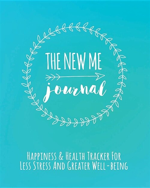The New Me Journal: Happiness & Health Tracker for Less Stress and Greater Well-Being (Paperback)