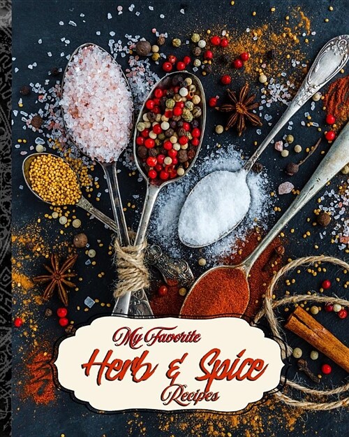 My Favorite Herb & Spice Recipes: My Best Collection of How to Use Herbs & Spices in My Cooking (Paperback)