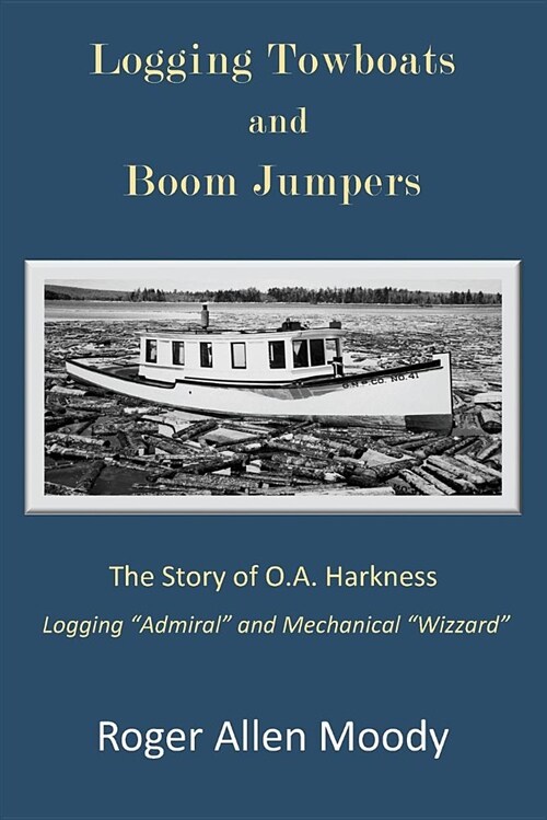 Logging Towboats and Boom Jumpers: The Story of O.A. Harkness (Paperback)