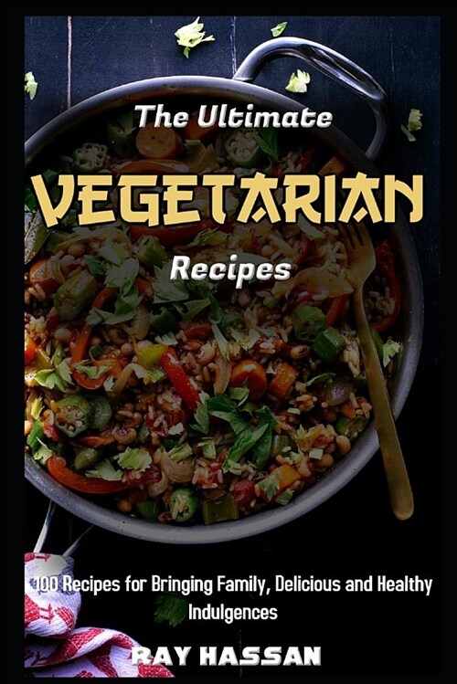 The Ultimate Vegetarian Recipes: 100 Recipes for Bringing Family, Delicious and Healthy Indulgences (Paperback)