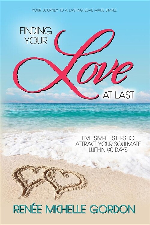 Finding Your Love at Last: Five Simple Steps to Attract Your Soulmate Within 90 Days (Paperback)