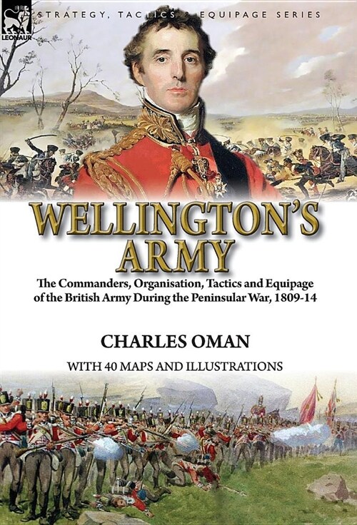 Wellingtons Army: The Commanders, Organisation, Tactics and Equipage of the British Army During the Peninsular War, 1809-14 (Hardcover)