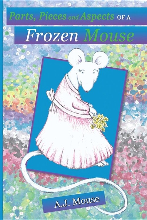 Parts, Pieces and Aspects of a Frozen Mouse (Paperback)