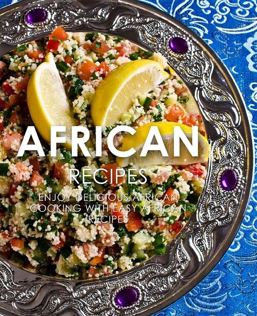 African Recipes: Enjoy Delicious African Recipes with Easy African Cooking (Paperback)
