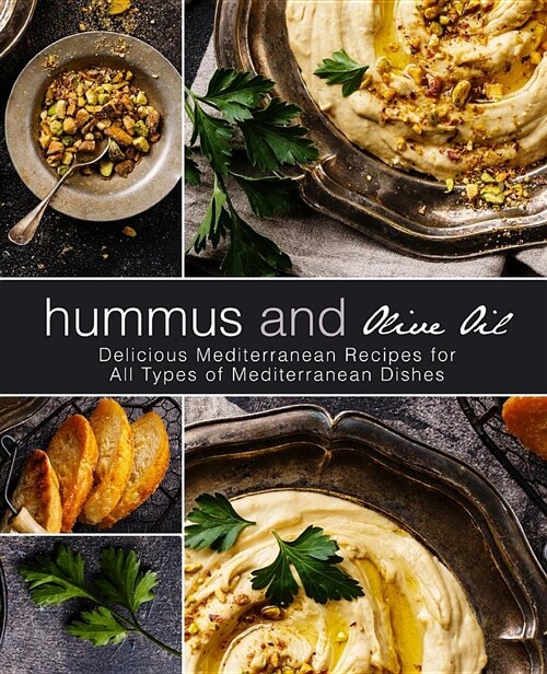 Hummus and Olive Oil: Delicious Mediterranean Recipes for All Types of Mediterranean Dishes (Paperback)